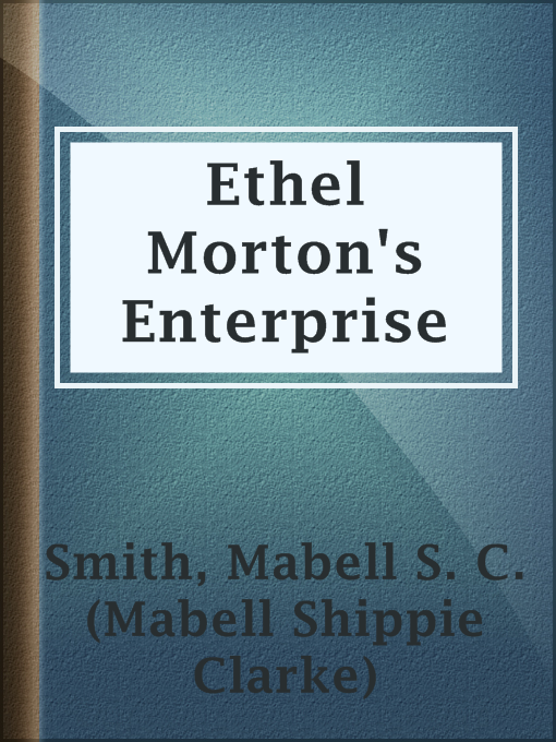 Title details for Ethel Morton's Enterprise by Mabell S. C. (Mabell Shippie Clarke) Smith - Available